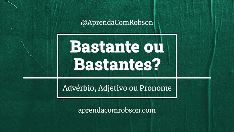 Bastante ou Bastantes, qual a forma correta?